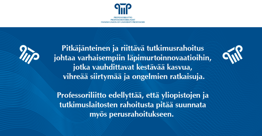 Pitkäjänteinen ja riittävä tutkimusrahoitus johtaa varhaisempiin läpimurtoinnovaatioihin, jotka vauhdittavat kestävää kasvua, vihreää siirtymää ja ongelmien ratkaisuja. Professoriliitto edellyttää, että yliopistojen ja tutkimuslaitosten rahoitusta pitää suunnata myös perusrahoitukseen.