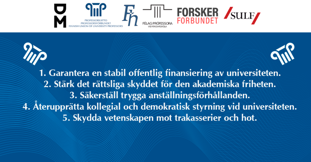 1. Garantera en stabil offentlig finansiering av universiteten. 2. Stärk det rättsliga skyddet för den akademiska friheten. 3. Säkerställ trygga anställningsförhållanden. 4. Återupprätta kollegial och demokratisk styrning vid universiteten. 5. Skydda vetenskapen mot trakasserier och hot.