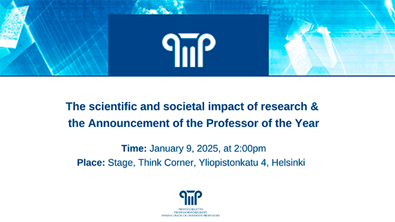 The Scientific and Societal Impact of Research & the Announcement of the Professor of the Year. Thursday, January 9, 2025, at 2:00pm, Think Corner, Helsinki.